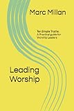 Leading Worship Ten Simple Truths A Practical Guide For Worship Leaders