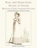 Wall Art Made Easy Ready To Frame Regency Era Fashion Plates 30 Beautiful Illustrations To Transform Your Home