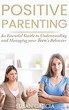 Positive Parenting An Essential Guide To Understanding And Managing Your Teens Behavior