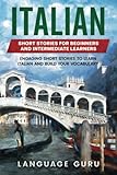 Italian Short Stories For Beginners And Intermediate Learners Engaging Short Stories To Learn Italian And Build Your Vocabulary