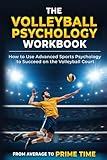 The Volleyball Psychology Workbook How To Use Advanced Sports Psychology To Succeed On The Volleyball Court