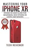 Mastering Your Iphone Xr Iphone Xr User Guide For Beginners New Iphone Xr Users And Seniors