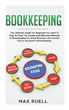 Bookkeeping The Ultimate Guide For Beginners To Learn In Step By Step The Simple And Effective Methods Of Bookkeeping For Small Business 100 Tips T Ricks To Succeed