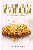 Keto Bread Cookbook Of Your Dream Making Low Carb Bread The Right Way
