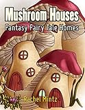 Mushroom Houses Fantasy Fairy Tale Homes Joyful Fantasy Coloring Book For Adults