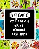 My Science Draw Write Journal For Kids 52 Unique Writing And Drawing Prompts To Help Young Scientists Engineers Explore The World