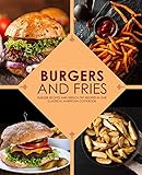 Burgers And Fries Burger Recipes And French Fry Recipes In One Classical American Cookbook