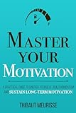 Master Your Motivation A Practical Guide To Unstick Yourself Build Momentum And Sustain Longterm Motivation Mastery Series