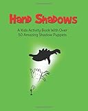 Hand Shadows A Kids Activity Book With Over 50 Amazing Shadow Puppets
