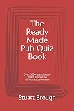 The Ready Made Pub Quiz Book Over 1000 Questions To Make Anyone An Ultimate Quiz Master