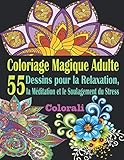 Coloriage Magique Adulte: Livre De Coloriage Magique Pour Adulte Anti Stress Avec 55 %C3%A9tonnants Dessins Pour La Relaxation, La M%C3%A9ditation, Le ... Calme Et La Gu%C3%A9rison (livre Coloriage Adulte)