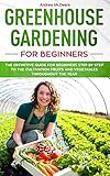 Greenhouse Gardening For Beginners The Definitive Guide For Beginners Step By Step To The Cultivation Fruits And Vegetables Throughout The Year Farming Books