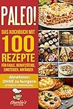 Paleo Das Kochbuch Mit 100 Rezepte Fr Faule Berufsttige Einsteiger Anfnger Abnehmen Ohne Hunger Mit Der Muskel Steinzeit Dit Sport Rezeptbuch Zu Vegetarisch Vegan Low Carb Ketogene Ernhrung