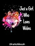 Just A Girl Who Loves Wolves Wolf Sketch Book Notebook And Blank Paper For Drawing Painting Creative Doodling Or Sketching 85 X 11 Inch 120 Pages