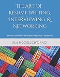 The Art Of Resume Writing Interviewing Networking Practical And Proven Strategies For Securing Employment