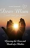 Dear Mom I Will Love You Forever Grief Journal Memory Book For Grieving And Processing The Death Of A Mother Twilight In Hands Design Soft Cover