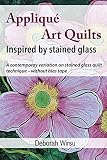 Appliqu Art Quilts Inspired By Stained Glass A Contemporary Variation On Stained Glass Quilt Technique Without Bias Tape Textile Art Tasters