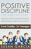 Positive Discipline The Complete Guide Help Your Child Develop Self Discipline Responsibility And Build Comunication From Toddler To Teenager