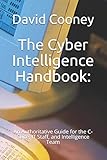 The Cyber Intelligence Handbook:: An Authoritative Guide for the C-Suite, IT Staff, and Intelligence Team