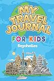 My Travel Journal For Kids Seychelles 6x9 Children Travel Notebook And Diary I Fill Out And Draw I With Prompts I Perfect Goft For Your Child For Your Holidays In Seychelles