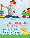 Le Mie Prime 600 Flashcards Parole Giochi In Italiano E Francese Dizionario Illustrato Bilingue Carte Montessori Per Espandere Il Vocabolario Di Base Neonati E Bambini Piccoli Elementari Giunti