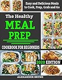 The Healthy Meal Prep Cookbook For Beginners Easy And Delicious Meals To Cook Prep Grab And Go 2020 Edition