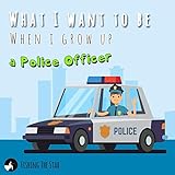 What I Want To Be When I Grow Up A Police Officer Policeman Books For Kids