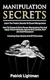 Manipulation Secrets Learn The Trades Secrets Of Covert Manipulation How To Expose A Toxic Person Manipulating You And Proven Methods Against Mind Control Nlp And Dark Persuasion Dark Psychology