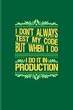 I Dont Always Test My Code I Do It In Production Funny Programming And Coding Quote Journal For Engineers Developers Network Production It Nerds Computer Fans 6x9 100 Blank Lined Pages