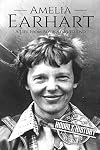 Amelia Earhart: A Life from Beginning to End