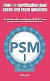 Psm I Certification Real Cases And Exam Questions Professional Scrum Master Psm 1 Exam Preparation And Simulation Exam