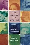 To Change All Worlds: Critical Theory from Marx to Marcuse
