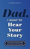 Dad I Want To Hear Your Story A Fathers Guided Journal To Share His Life His Love