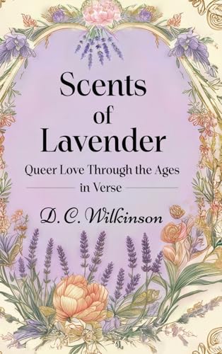 Cover of Scents of Lavender: Queer Love Through the Ages --in Verse by D C Wilkinson