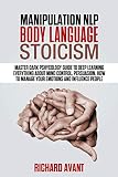 Manipulation Nlp Body Language Stoicism Master Dark Psychology Guide To Deep Learning Everything About Mind Control Persuasion How To Manage Your Emotions And Influence People