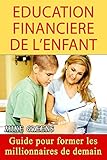 Education Financi%C3%A8re De L'enfant: Guide Pour Former Les Millionnaires De Demain