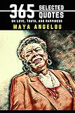 Maya Angelou 365 Selected Quotes On Love Truth And Happiness