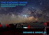 The Evening Show Revealing The Universe Through Astrophotography