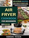 Air Fryer Cookbook For Beginners Delicious Recipes For A Healthy Weight Loss Including Glossary Nutritional Facts And Some Low Carb Recipes