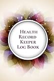 Health Record Keeper Log Book Tracker Notebook Book Journal To Track Record Medical History Monitor Daily Medications And All Health Activities 6x9 With 120 Pages