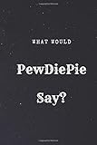 What Would Pewdiepie Say What Would Say Notebook Journal Diary 110 Pages 6 X 9 Lined