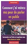 Comment Jai Vaincu Ma Peur De Parler En Public Surmontez Vos Freins Et Exprimezvous Avec Aisance Et Succs