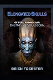 Elongated Skulls Of Peru And Bolivia The Path Of Viracocha Travelers Edition