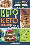 Keto Bread And Keto Desserts Recipe Cookbook All In 1 Best Keto Bread Keto Fat Bombs Keto Cookies Keto Snacks And Treats Easy Recipes For Your Low Carb Ketogenic Glutenfree And Paleo Diet