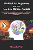 The Black Box Programme And The Rose Gold Flame As Antidote How To Shield Yourself From Chemtrails 5g Emfs And Other Energetic Warfare Through Alchemical Unification