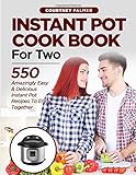 Instant Pot Cookbook For Two 550 Amazingly Easy Delicious Instant Pot Recipes To Enjoy Together