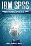 IBM SPSS: Comprehensive Beginners Guide to Learn Statistics using IBM SPSS from A-Z