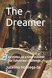The Dreamer Jucelino Luz A Time Traveler Our Future Our Challenge