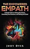 The Empowered Empath A Simple Guide On Setting Boundaries Controlling Your Emotions And Making Life Easier
