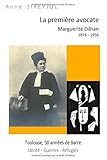 La Premi%C3%A8re Avocate   Marguerite Dilhan 1876 1956: Toulouse Cinquante Ans De Barre La%C3%AFcit%C3%A9 Guerres R%C3%A9fugi%C3%A9s